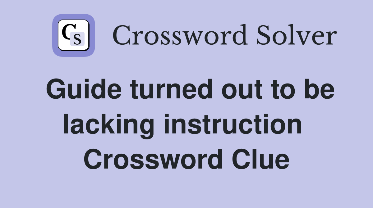 Guide turned out to be lacking instruction  Crossword Clue