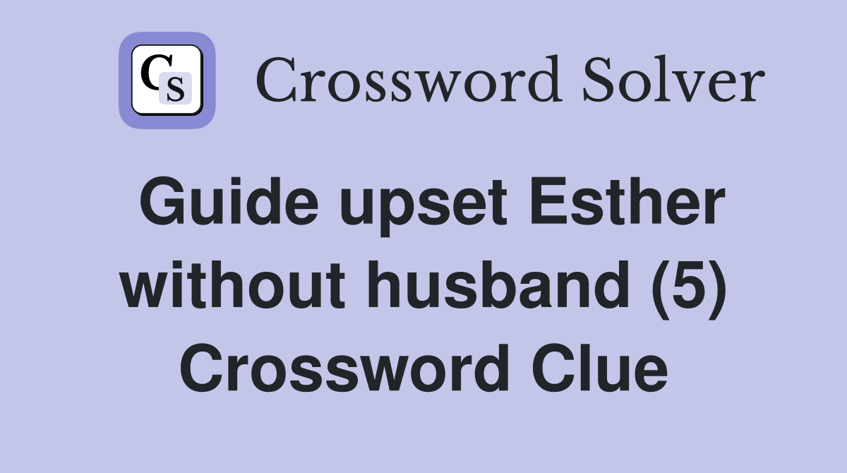 Guide upset Esther without husband (5) Crossword Clue