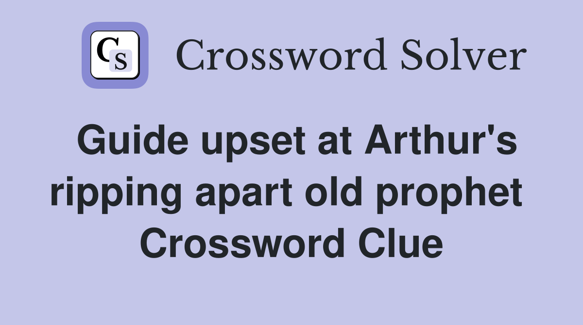 Guide upset at Arthur's ripping apart old prophet  Crossword Clue
