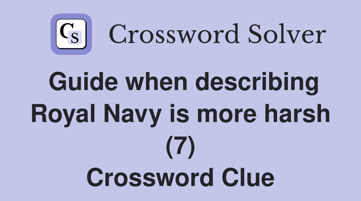 Guide when describing Royal Navy is more harsh (7) Crossword Clue