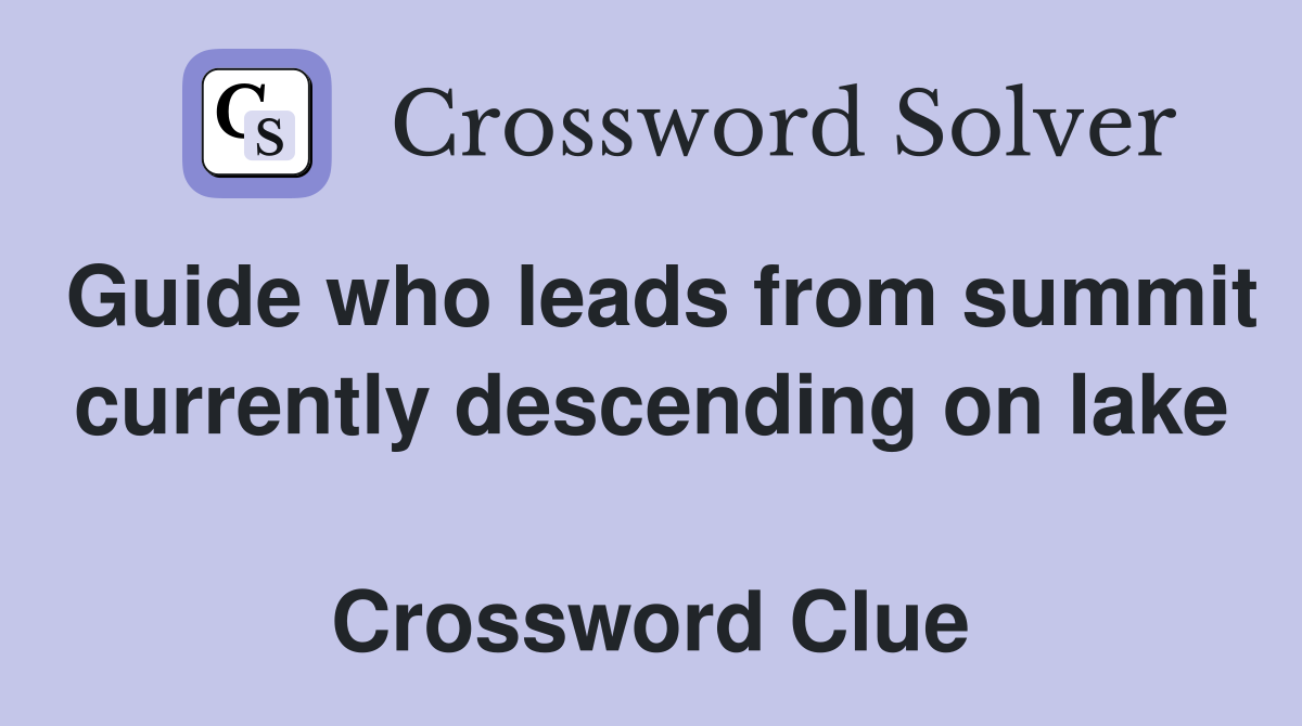 Guide who leads from summit currently descending on lake  Crossword Clue