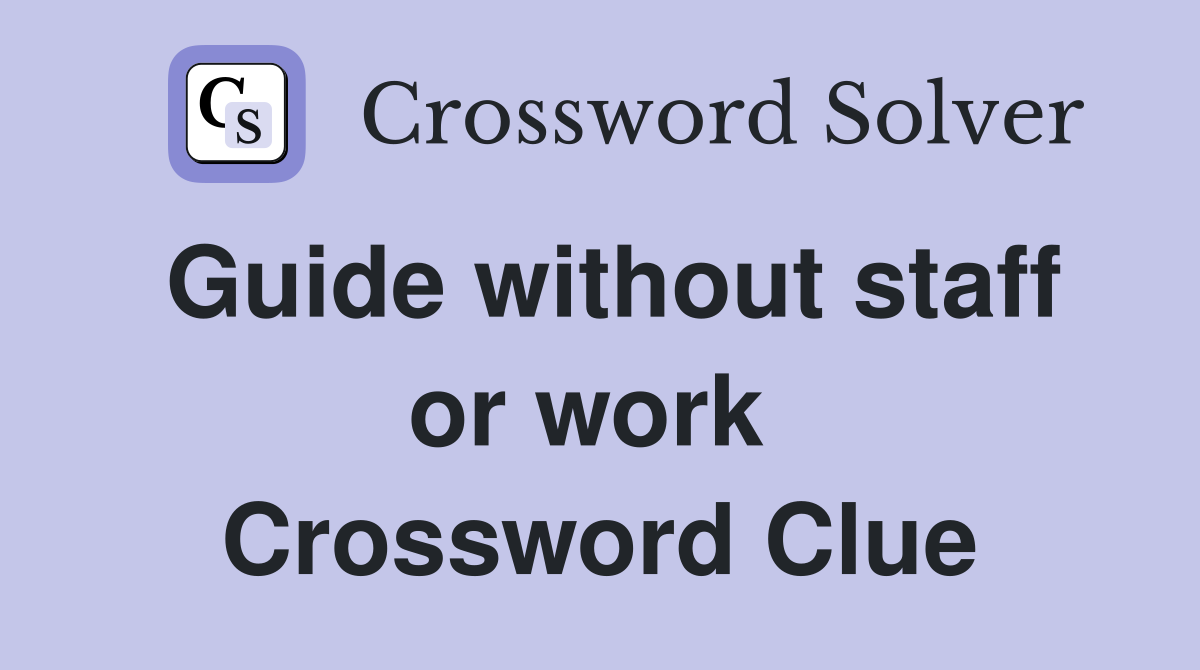 Guide without staff or work  Crossword Clue