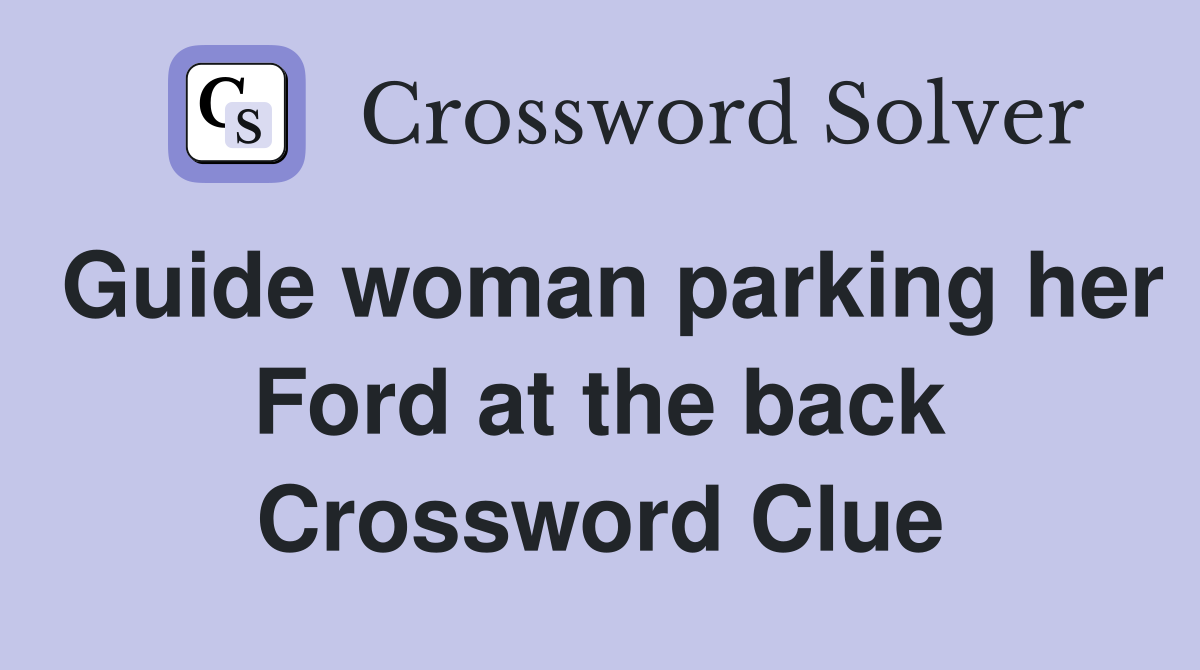 Guide woman parking her Ford at the back Crossword Clue