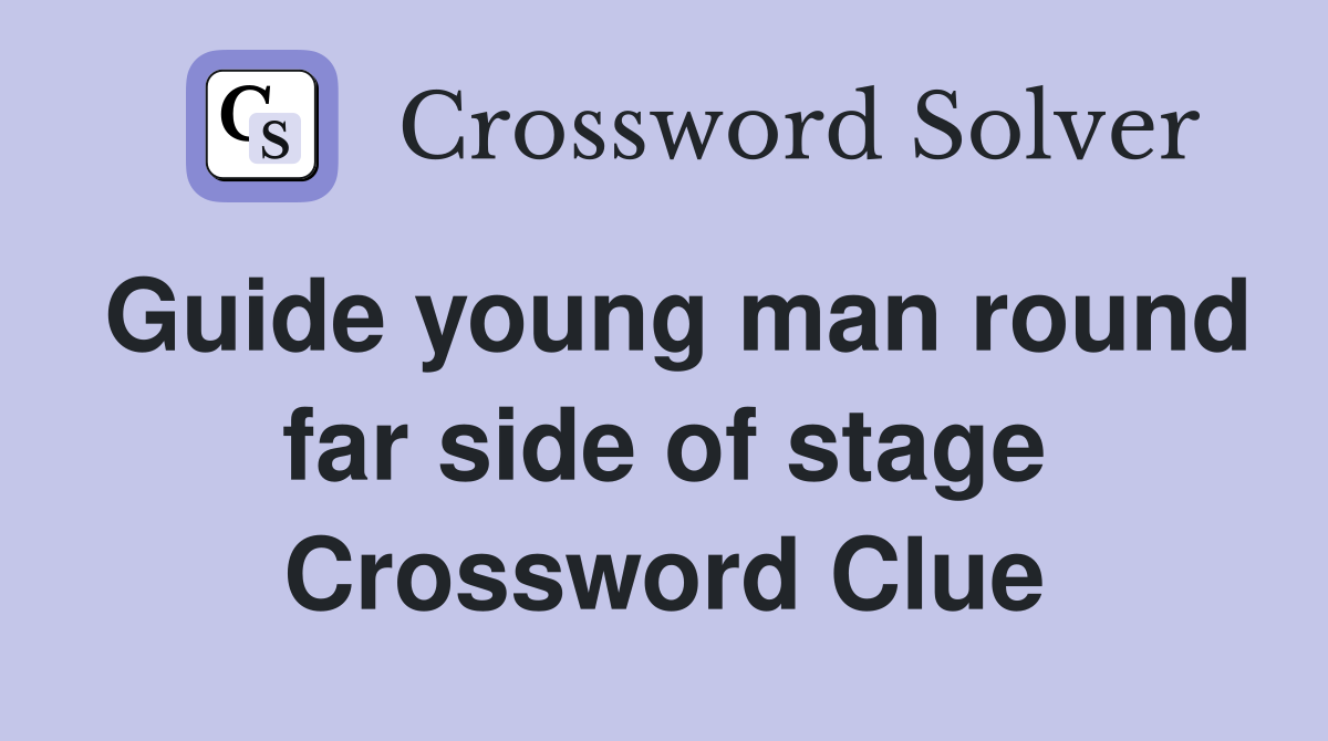 Guide young man round far side of stage Crossword Clue