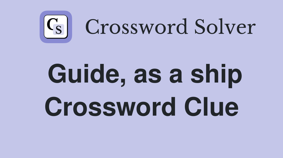 Guide, as a ship Crossword Clue