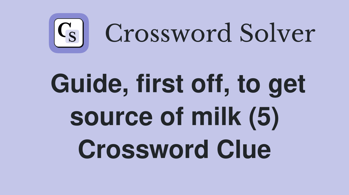 Guide, first off, to get source of milk (5) Crossword Clue