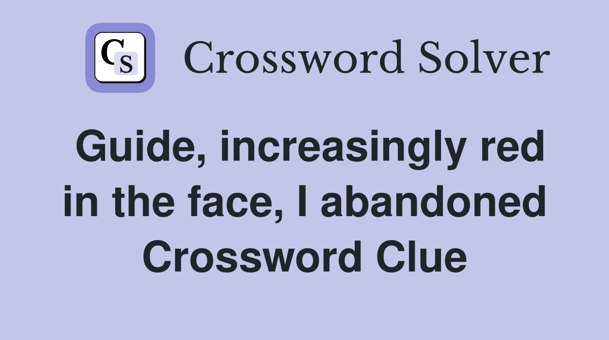 Guide, increasingly red in the face, I abandoned Crossword Clue