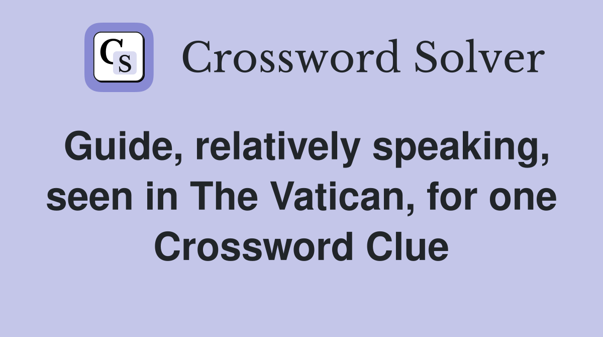 Guide, relatively speaking, seen in The Vatican, for one Crossword Clue