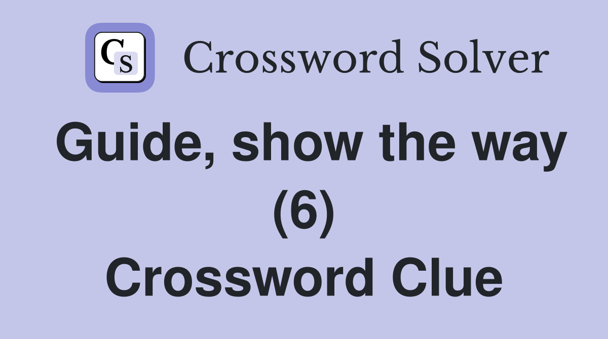 Guide, show the way (6) Crossword Clue