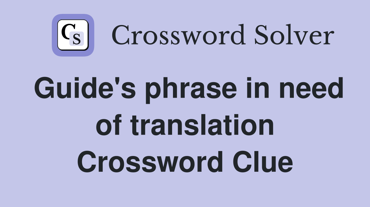 Guide's phrase in need of translation Crossword Clue