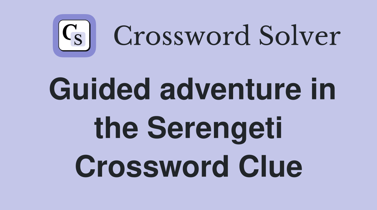 Guided adventure in the Serengeti Crossword Clue