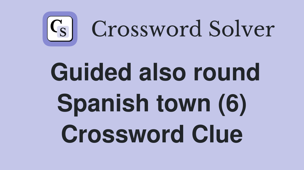 Guided also round Spanish town (6) Crossword Clue