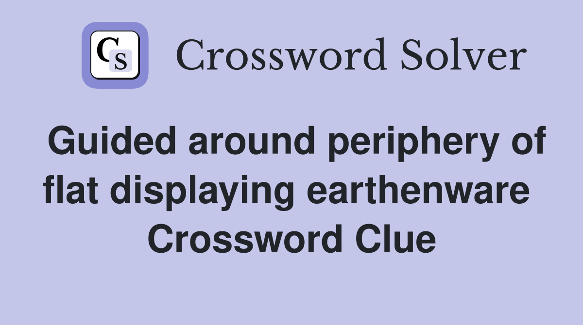 Guided around periphery of flat displaying earthenware  Crossword Clue