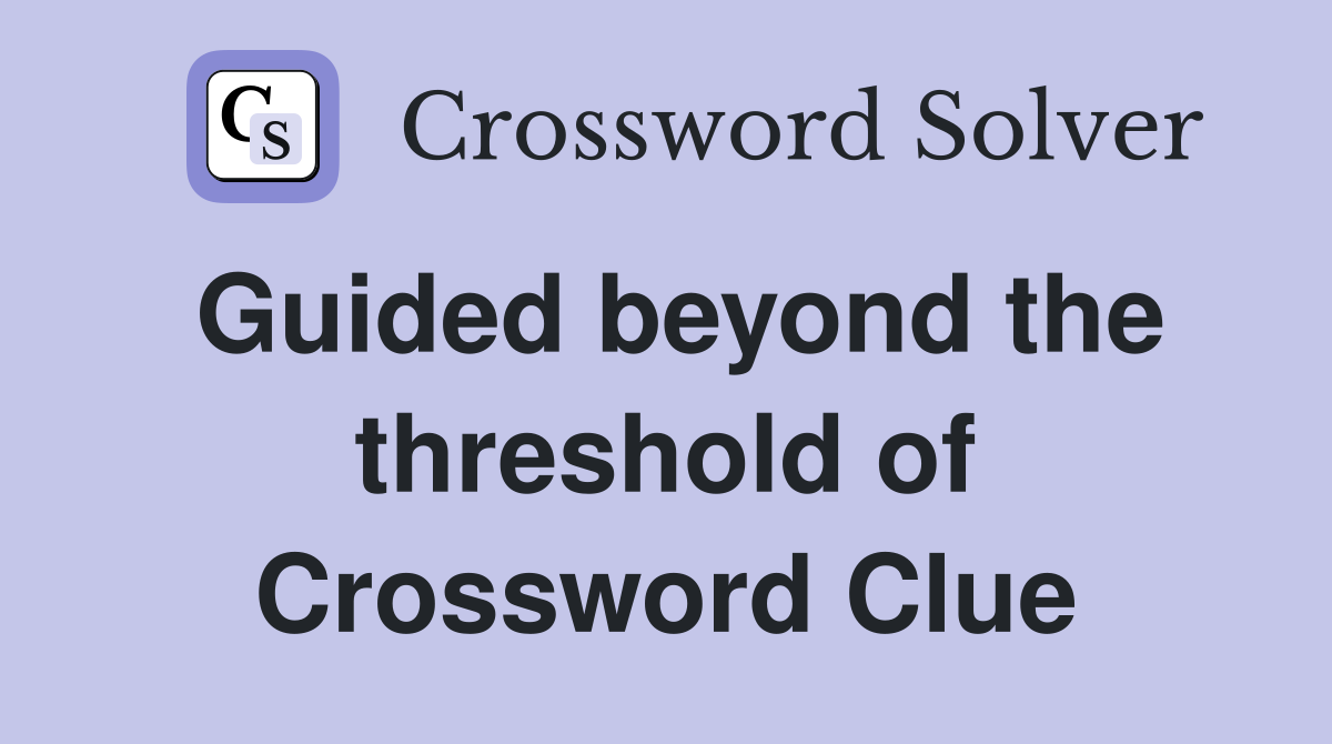 Guided beyond the threshold of Crossword Clue