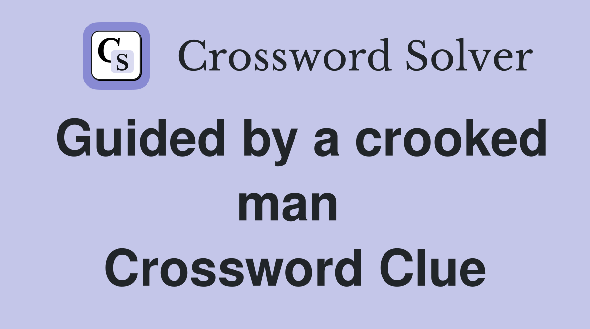 Guided by a crooked man  Crossword Clue