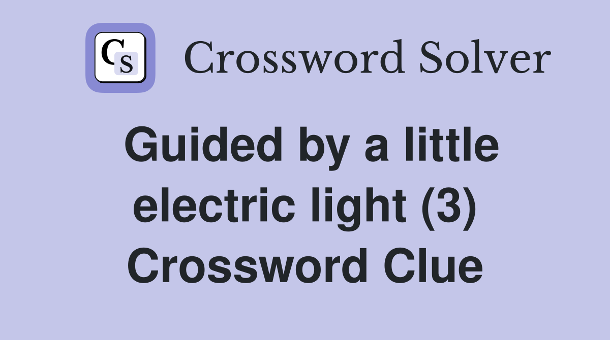 Guided by a little electric light (3) Crossword Clue