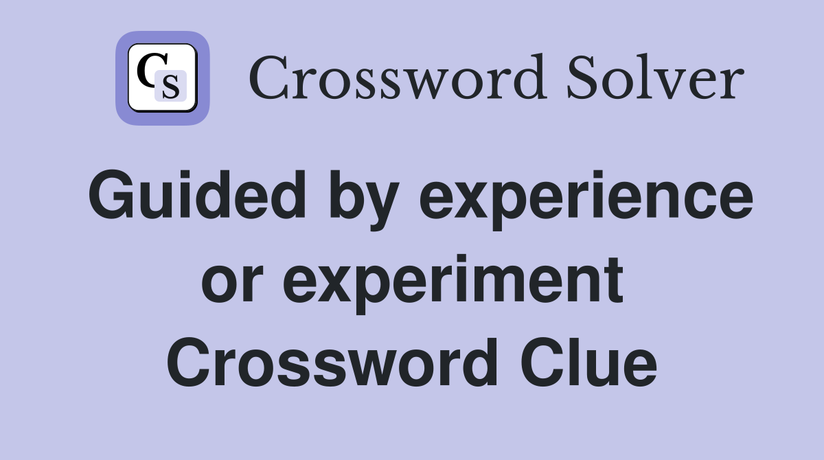 Guided by experience or experiment Crossword Clue