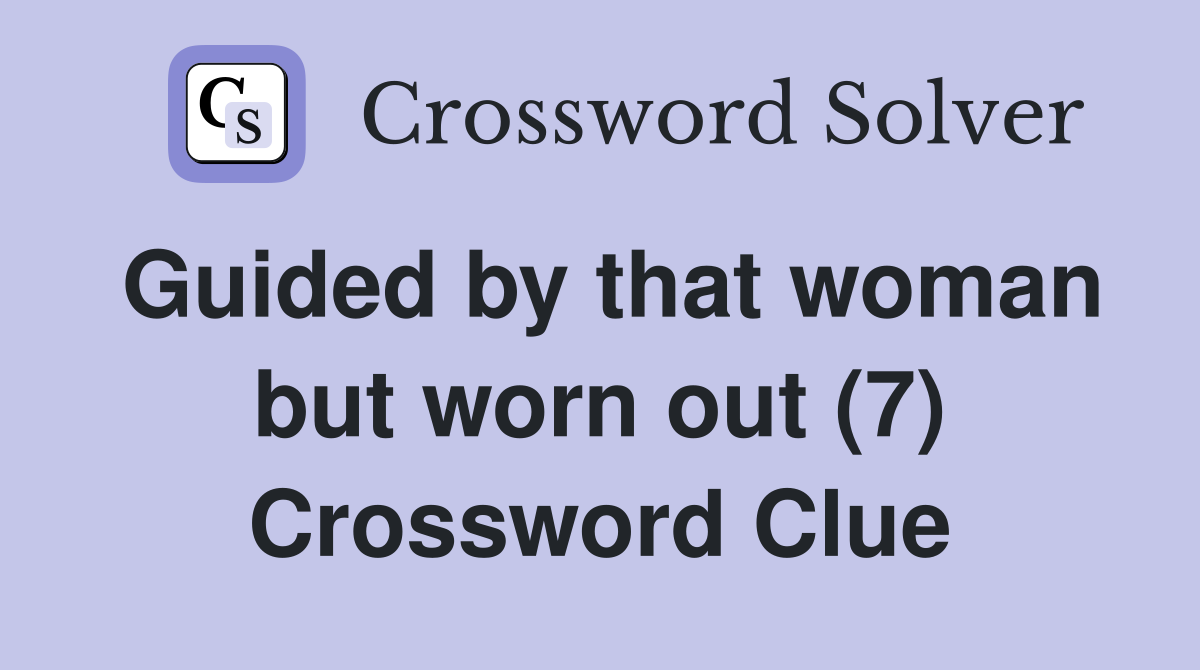 Guided by that woman but worn out (7) Crossword Clue