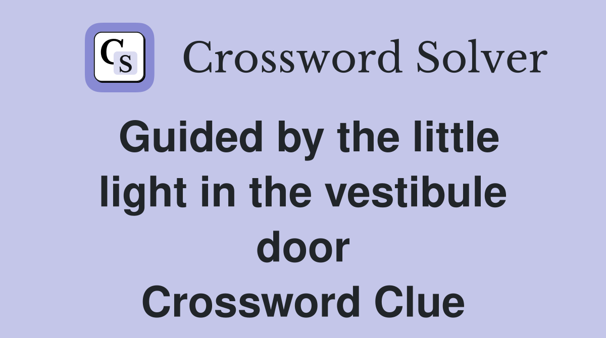 Guided by the little light in the vestibule door Crossword Clue