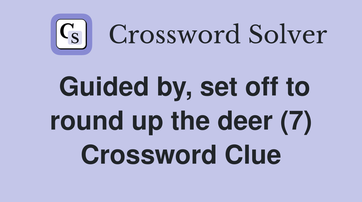 Guided by, set off to round up the deer (7) Crossword Clue