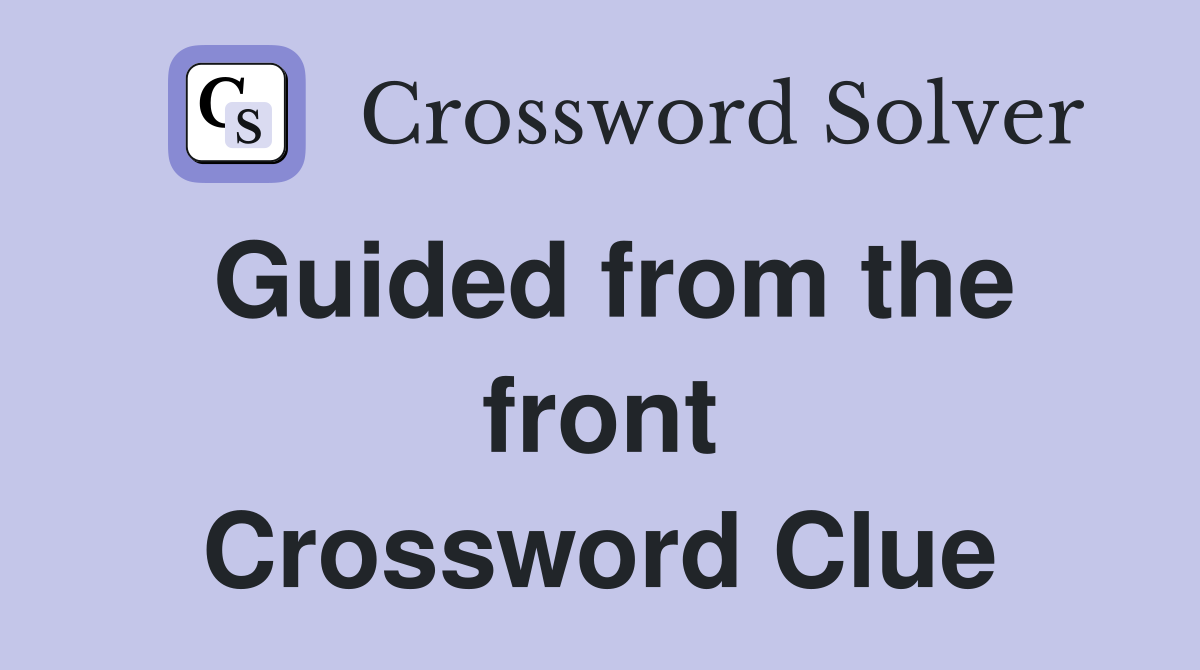 Guided from the front Crossword Clue