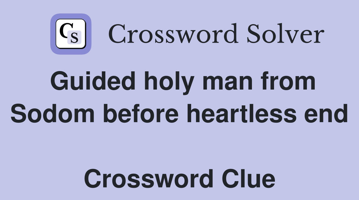 Guided holy man from Sodom before heartless end  Crossword Clue