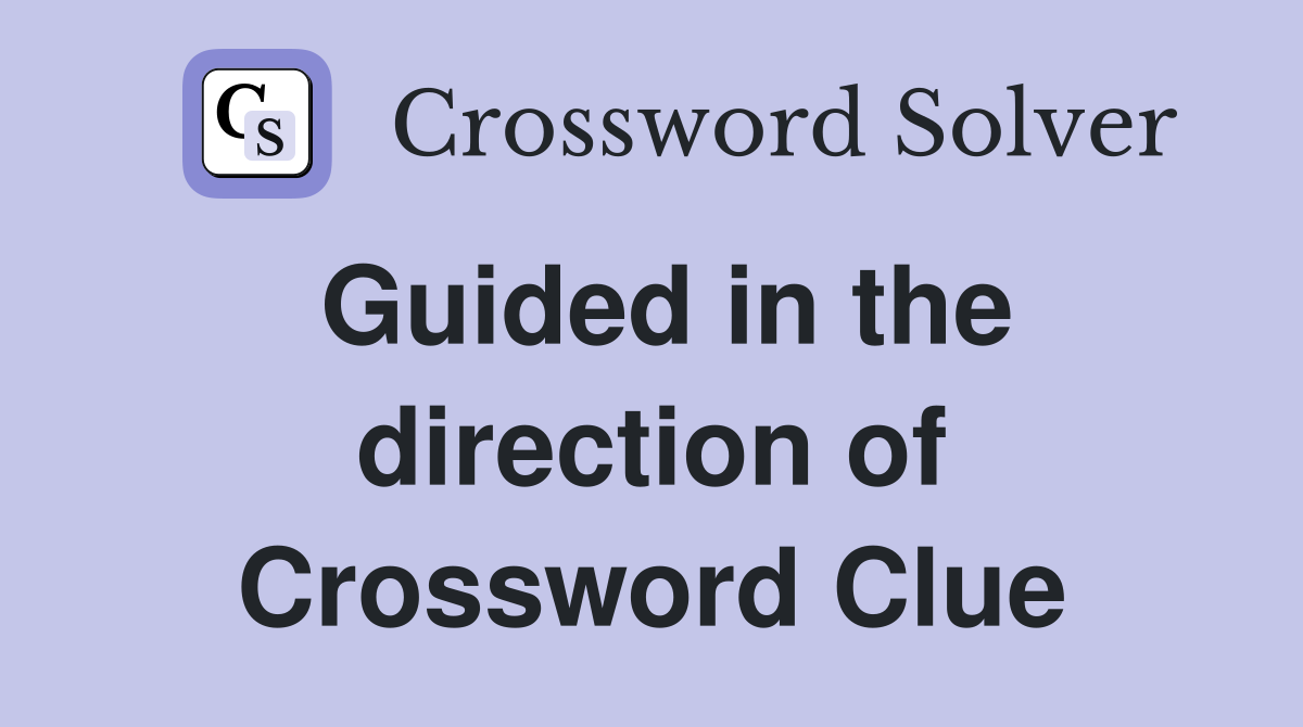 Guided in the direction of Crossword Clue