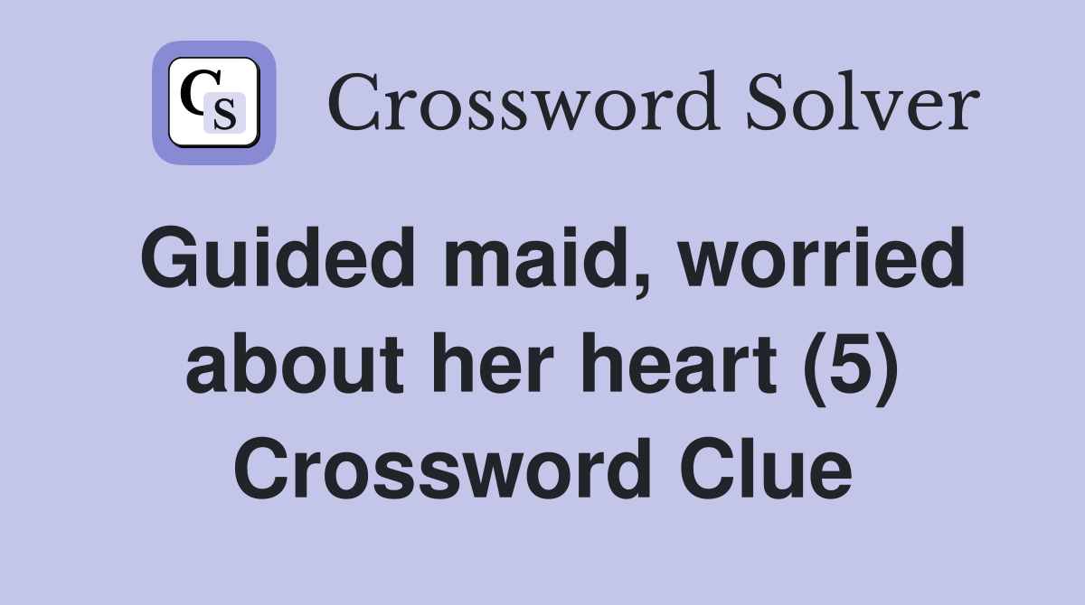 Guided maid, worried about her heart (5) Crossword Clue