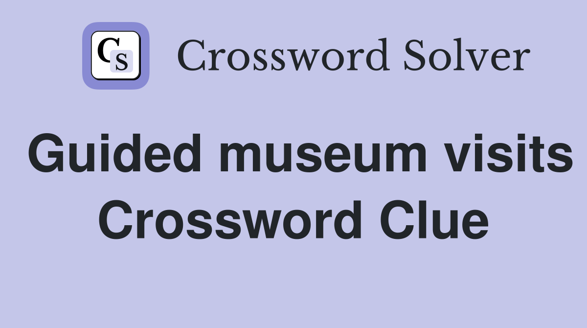 Guided museum visits Crossword Clue