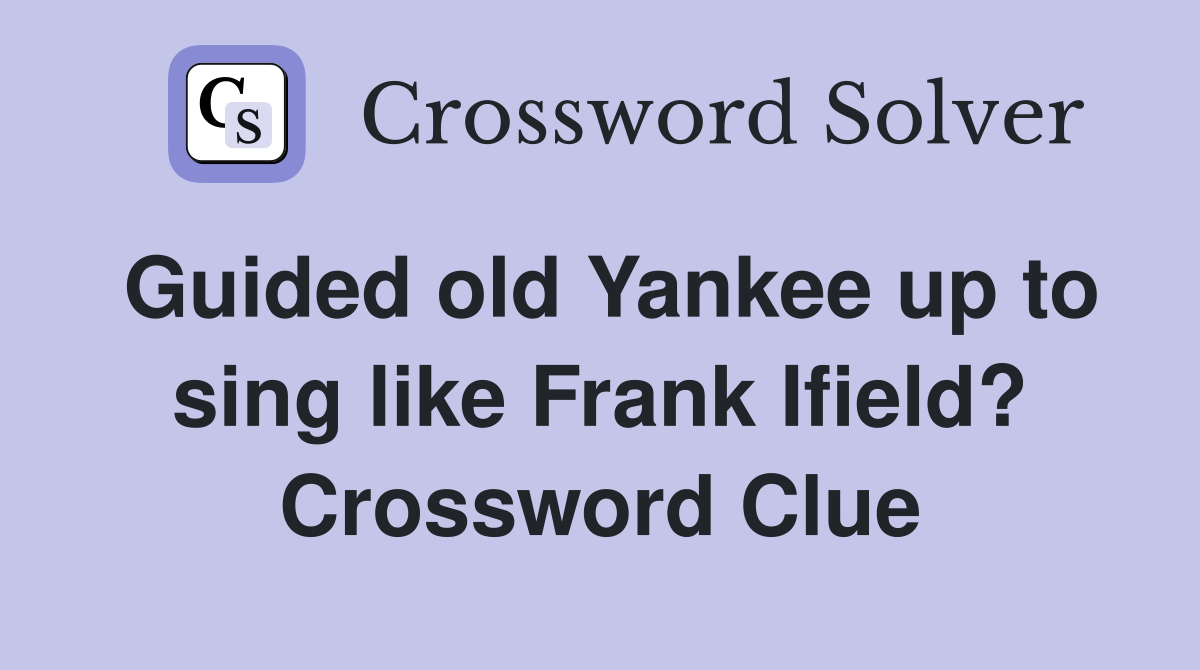 Guided old Yankee up to sing like Frank Ifield? Crossword Clue