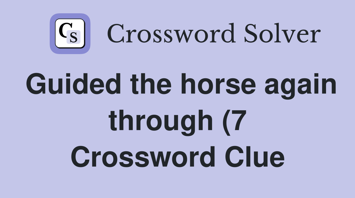 Guided the horse again through (7) Crossword Clue Answers Crossword Guided the horse again through (7) Crossword Clue Answers Crossword