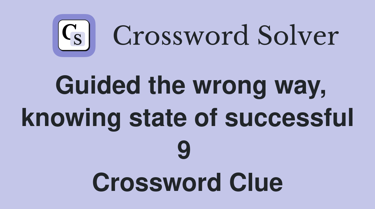 Guided the wrong way, knowing state of successful 9  Crossword Clue