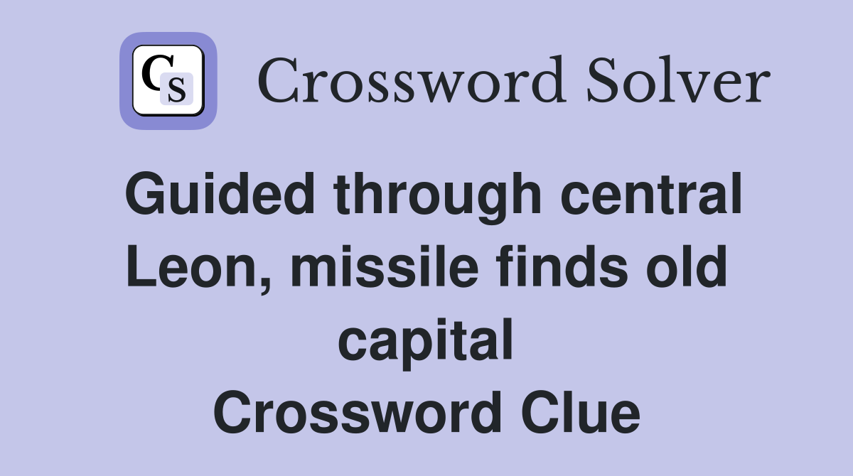 Guided through central Leon, missile finds old capital Crossword Clue