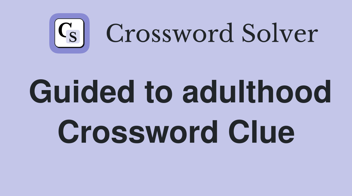 Guided to adulthood Crossword Clue