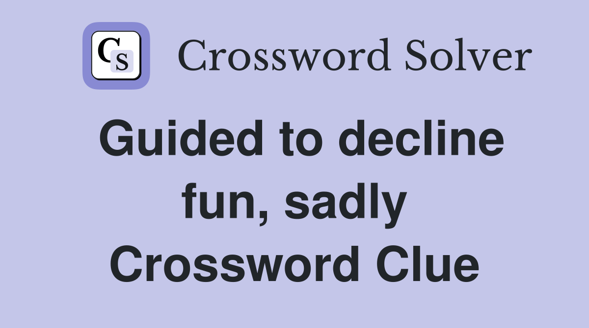 Guided to decline fun, sadly Crossword Clue