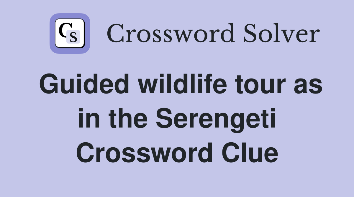 Guided wildlife tour as in the Serengeti Crossword Clue