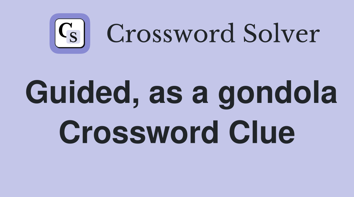 Guided, as a gondola Crossword Clue