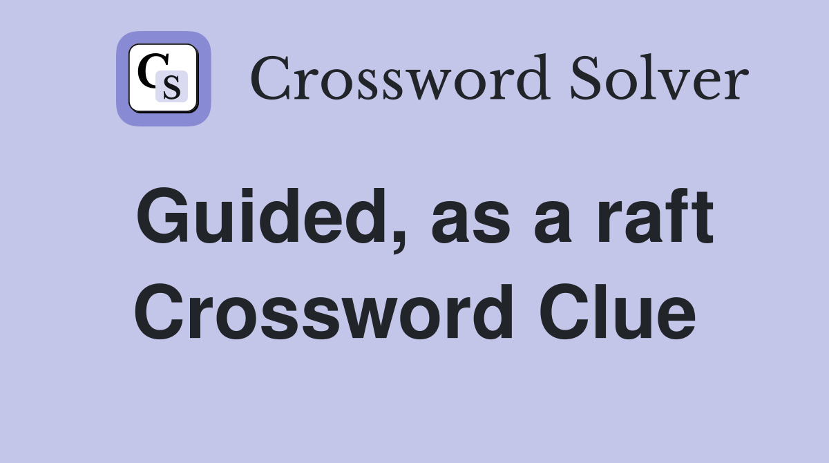 Guided, as a raft Crossword Clue