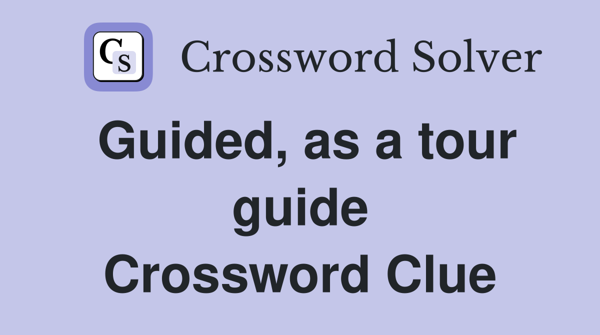 Guided, as a tour guide Crossword Clue