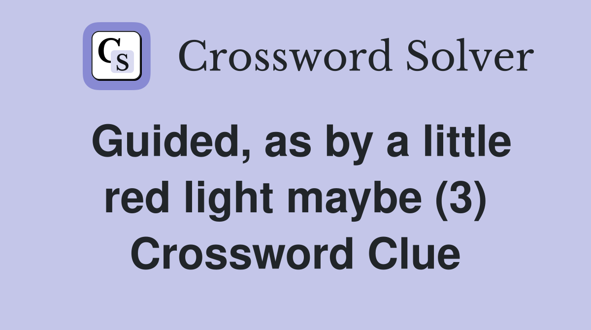 Guided, as by a little red light maybe (3) Crossword Clue