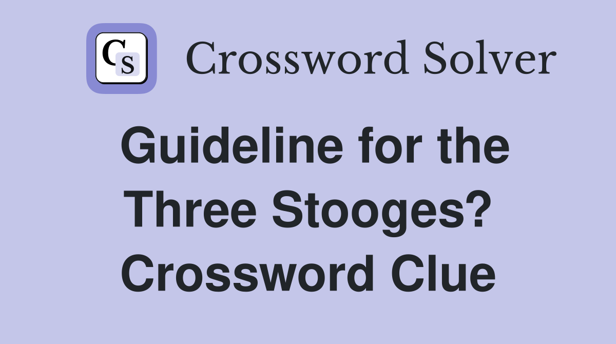 Guideline for the Three Stooges? Crossword Clue