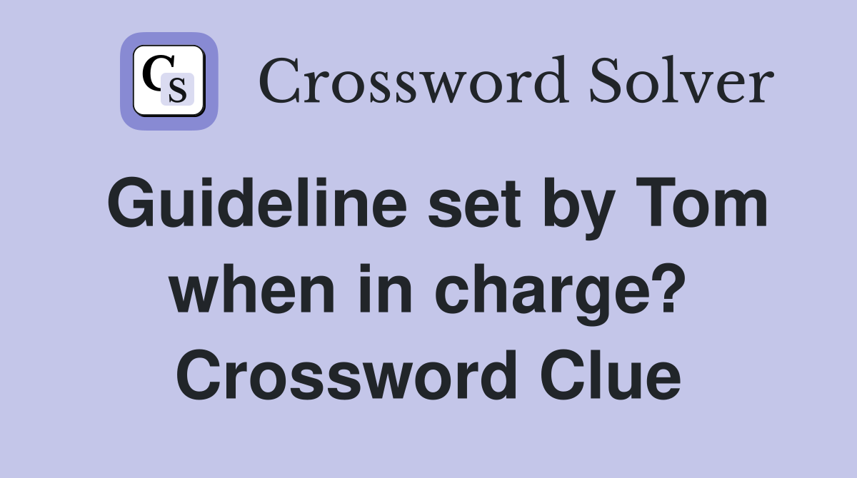 Guideline set by Tom when in charge? Crossword Clue