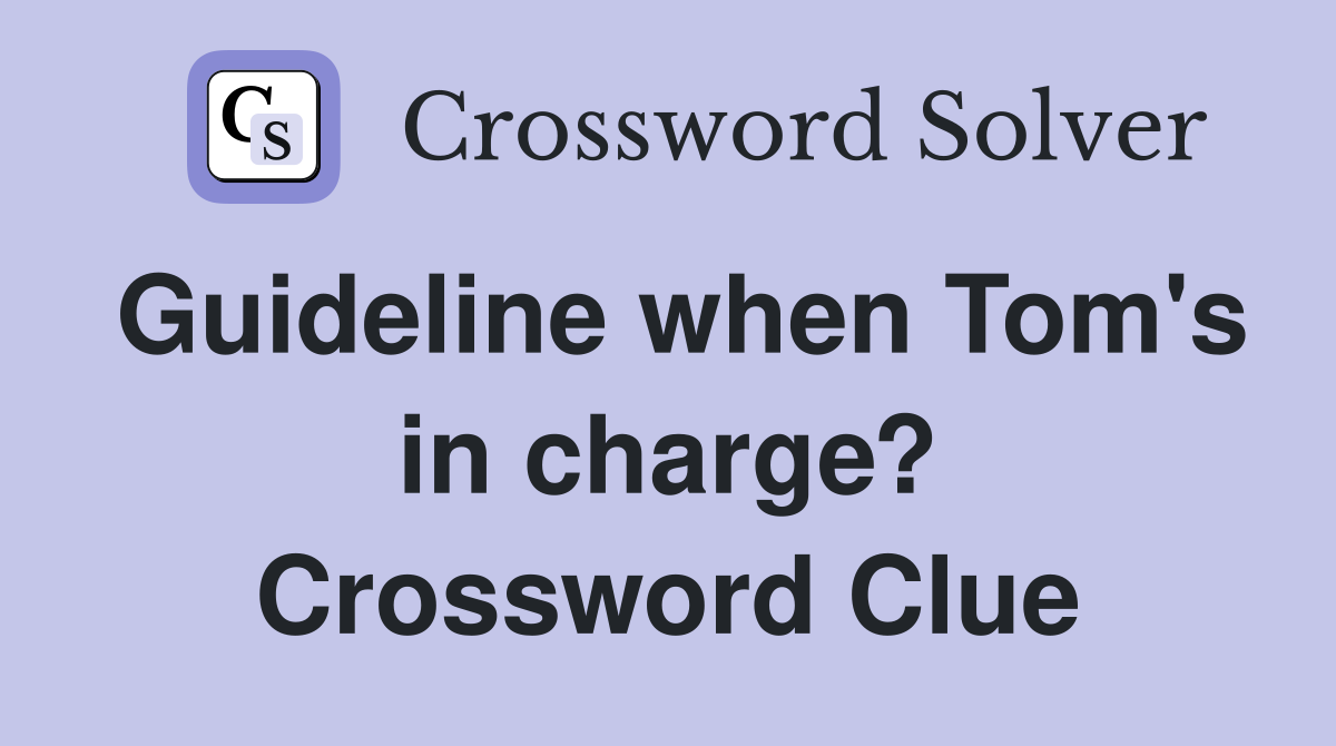Guideline when Tom's in charge? Crossword Clue