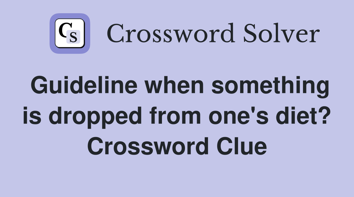 Guideline when something is dropped from one's diet? Crossword Clue