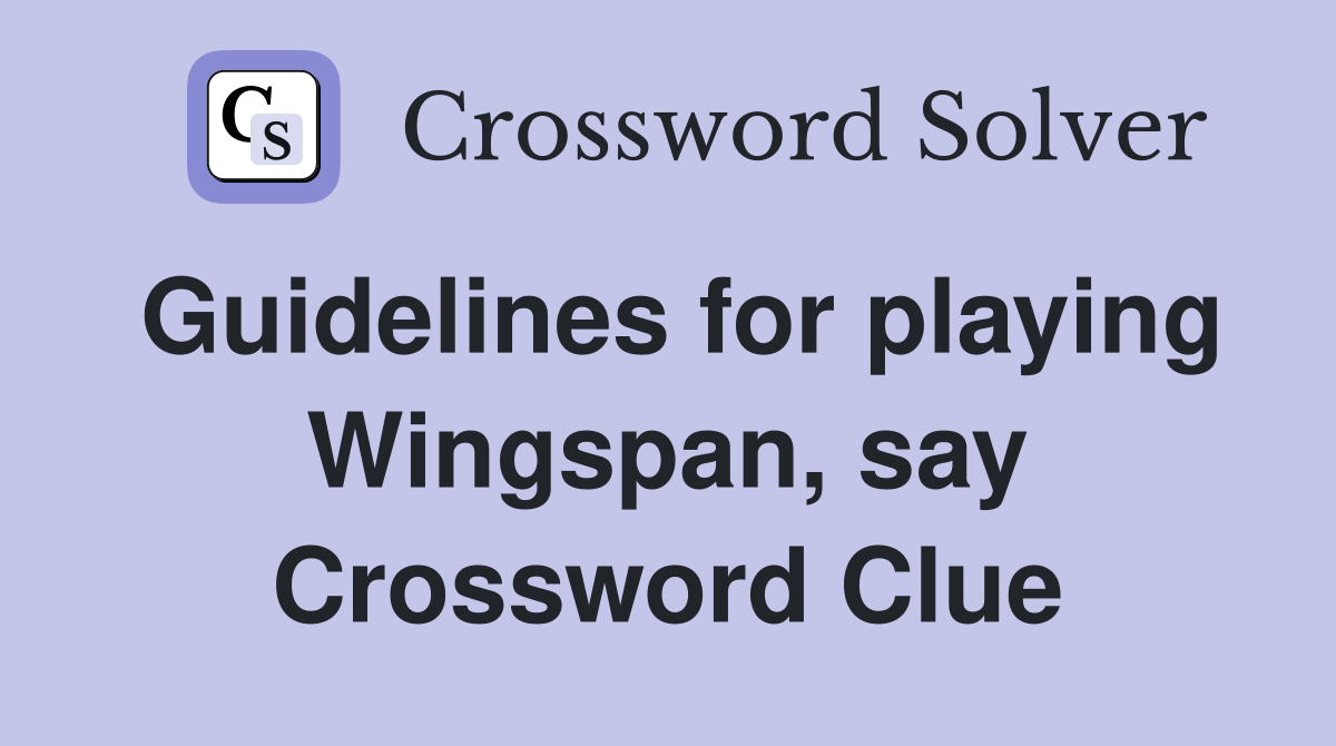Guidelines for playing Wingspan, say Crossword Clue