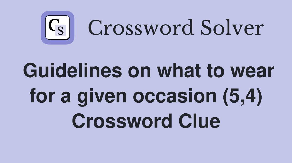 Guidelines on what to wear for a given occasion (5,4) Crossword Clue
