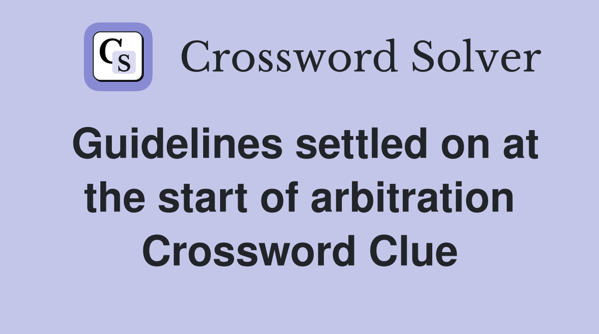 Guidelines settled on at the start of arbitration Crossword Clue
