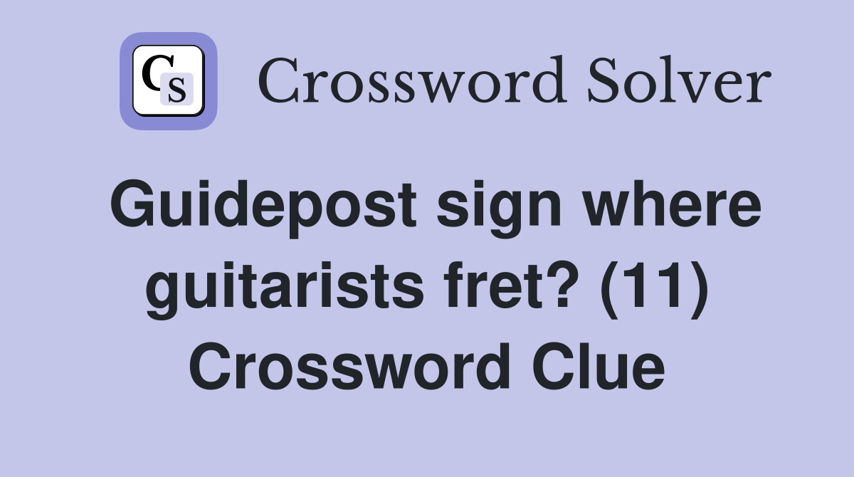 Guidepost sign where guitarists fret? (11) Crossword Clue