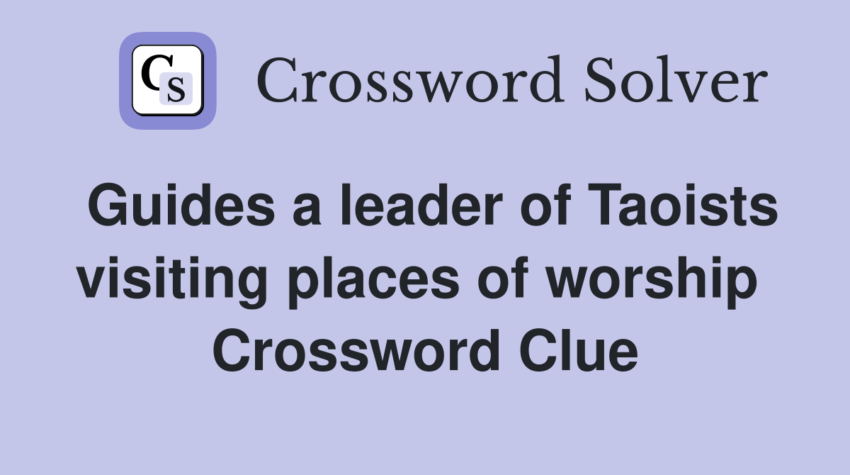 Guides a leader of Taoists visiting places of worship  Crossword Clue