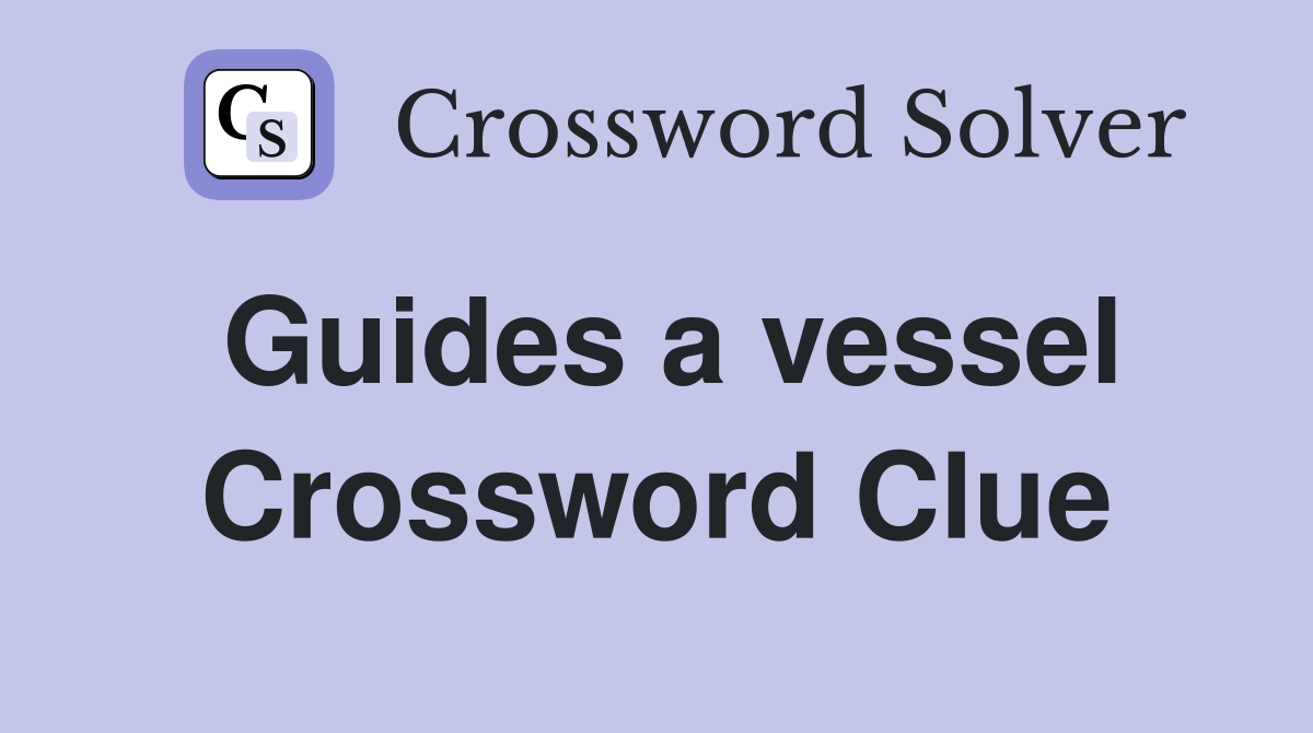 Guides a vessel Crossword Clue